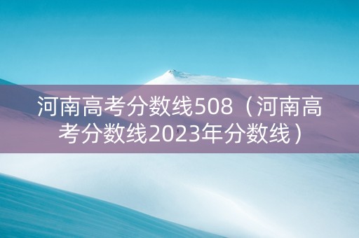 河南高考分数线508（河南高考分数线2023年分数线）