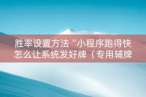 胜率设置方法“小程序跑得快怎么让系统发好牌（专用辅牌神器免安装）