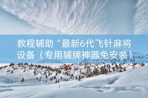 教程辅助“最新6代飞针麻将设备（专用辅牌神器免安装）