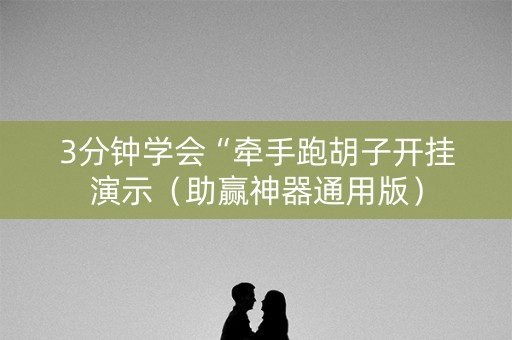 3分钟学会“牵手跑胡子开挂演示（助赢神器通用版）