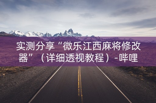 实测分享“微乐江西麻将修改器”（详细透视教程）-哔哩哔哩