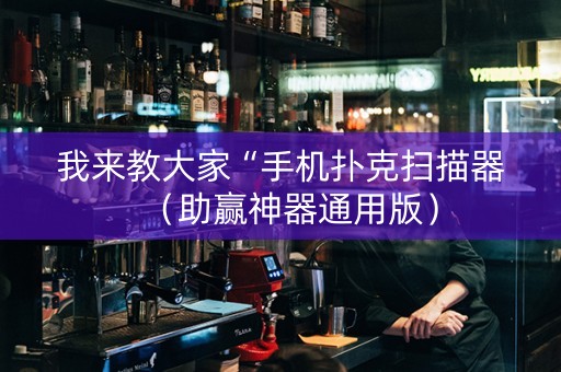 我来教大家“手机扑克扫描器（助赢神器通用版）
