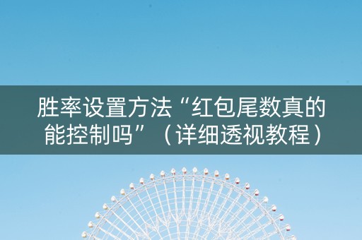 胜率设置方法“红包尾数真的能控制吗”（详细透视教程）-哔哩哔哩