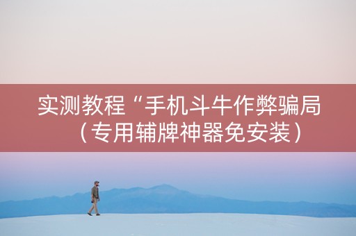 实测教程“手机斗牛作弊骗局（专用辅牌神器免安装）