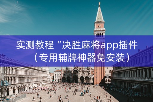 实测教程“决胜麻将app插件（专用辅牌神器免安装）