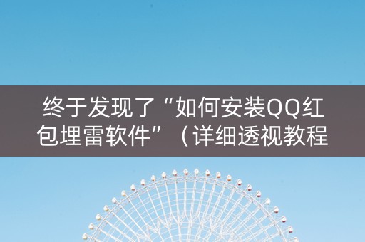 终于发现了“如何安装QQ红包埋雷软件”（详细透视教程）-哔哩哔哩