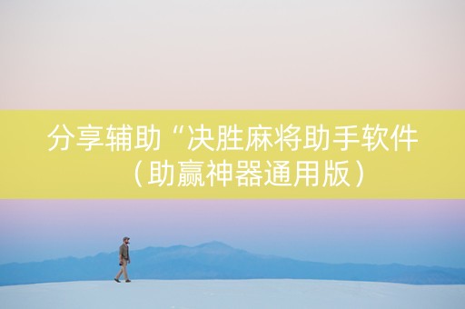 分享辅助“决胜麻将助手软件（助赢神器通用版）