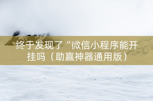 终于发现了“微信小程序能开挂吗（助赢神器通用版）