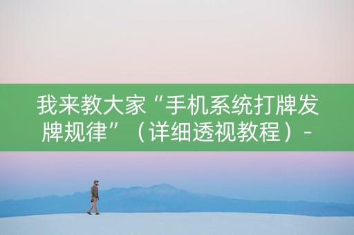 我来教大家“手机系统打牌发牌规律”（详细透视教程）-哔哩哔哩