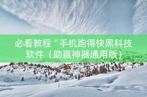 必看教程“手机跑得快黑科技软件（助赢神器通用版）