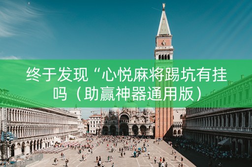 终于发现“心悦麻将踢坑有挂吗（助赢神器通用版）