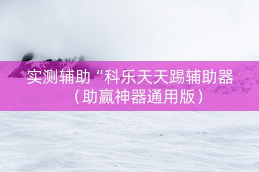 实测辅助“科乐天天踢辅助器（助赢神器通用版）