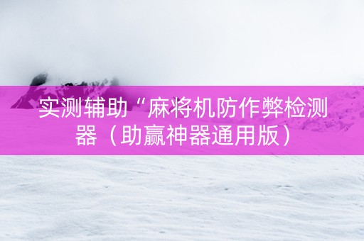 实测辅助“麻将机防作弊检测器（助赢神器通用版）