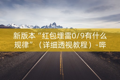 新版本“红包埋雷0/9有什么规律”（详细透视教程）-哔哩哔哩