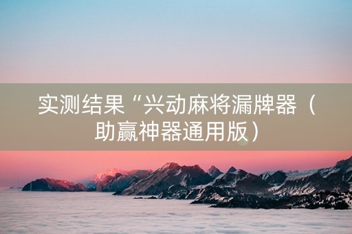 实测结果“兴动麻将漏牌器（助赢神器通用版）