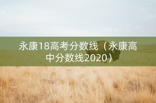 永康18高考分数线（永康高中分数线2020）