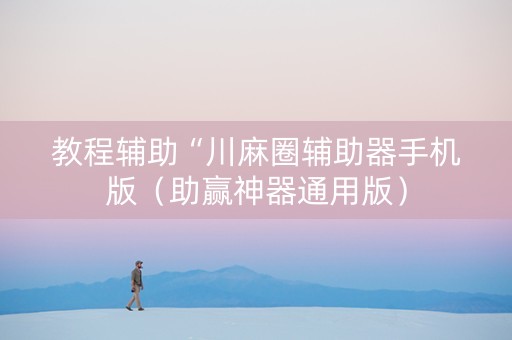 教程辅助“川麻圈辅助器手机版（助赢神器通用版）