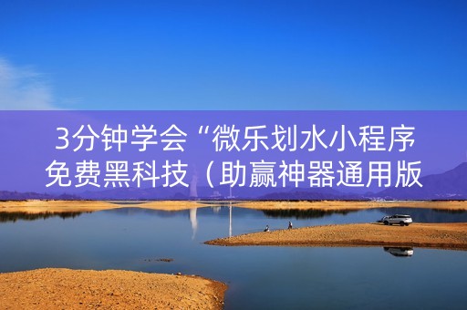3分钟学会“微乐划水小程序免费黑科技（助赢神器通用版）
