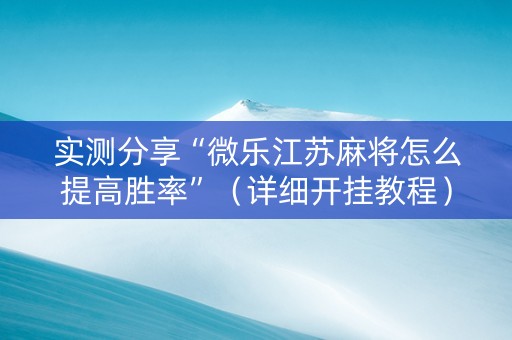 实测分享“微乐江苏麻将怎么提高胜率”（详细开挂教程）-哔哩哔哩