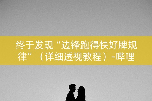 终于发现“边锋跑得快好牌规律”（详细透视教程）-哔哩哔哩