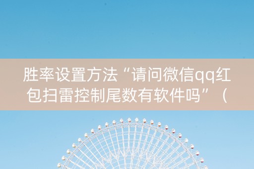 胜率设置方法“请问微信qq红包扫雷控制尾数有软件吗”（详细透视教程）-哔哩哔哩
