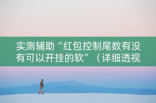 实测辅助“红包控制尾数有没有可以开挂的软”（详细透视教程）-哔哩哔哩