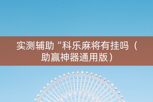 实测辅助“科乐麻将有挂吗（助赢神器通用版）