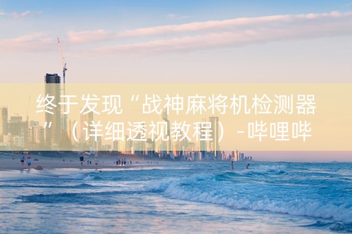 终于发现“战神麻将机检测器”（详细透视教程）-哔哩哔哩