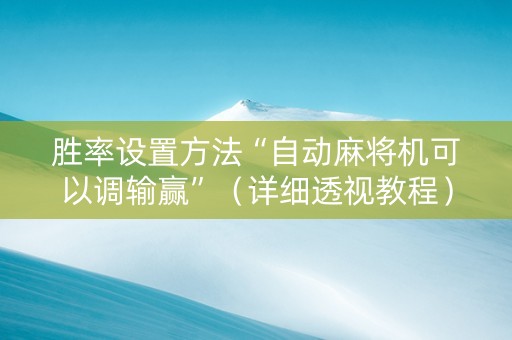 胜率设置方法“自动麻将机可以调输赢”（详细透视教程）-哔哩哔哩