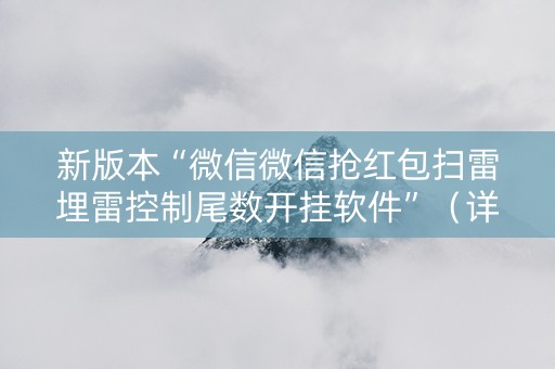 新版本“微信微信抢红包扫雷埋雷控制尾数开挂软件”（详细透视教程）-哔哩哔哩