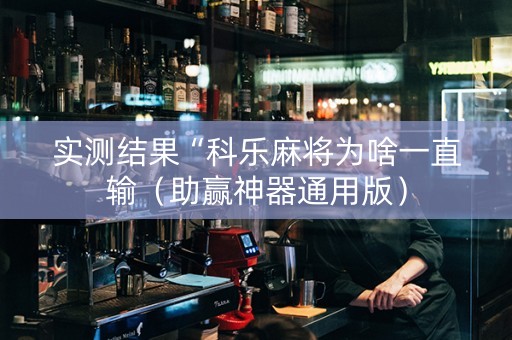 实测结果“科乐麻将为啥一直输（助赢神器通用版）