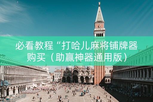 必看教程“打哈儿麻将铺牌器购买（助赢神器通用版）