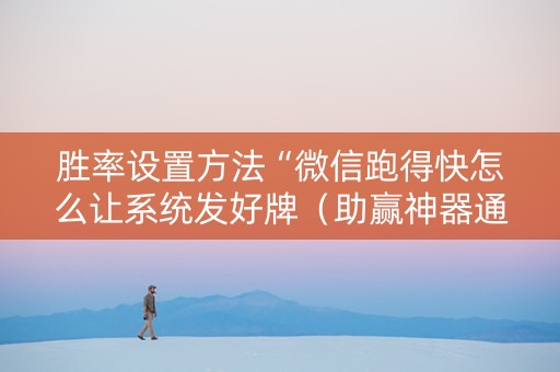 胜率设置方法“微信跑得快怎么让系统发好牌（助赢神器通用版）