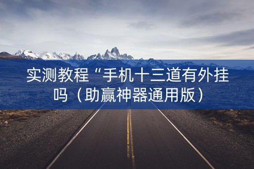 实测教程“手机十三道有外挂吗（助赢神器通用版）