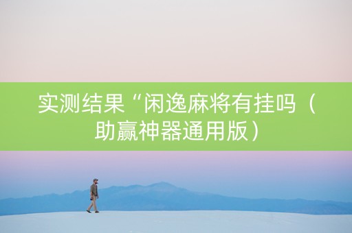 实测结果“闲逸麻将有挂吗（助赢神器通用版）