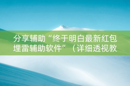 分享辅助“终于明白最新红包埋雷辅助软件”（详细透视教程）-哔哩哔哩