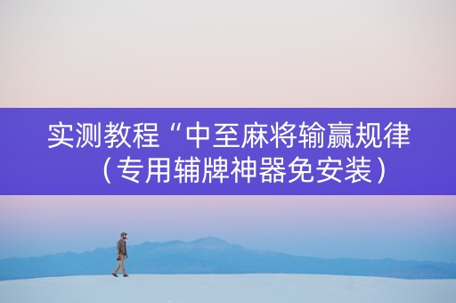 实测教程“中至麻将输赢规律（专用辅牌神器免安装）