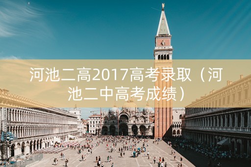 河池二高2017高考录取（河池二中高考成绩）