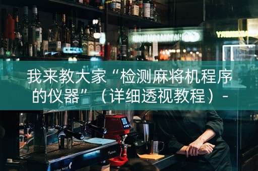 我来教大家“检测麻将机程序的仪器”（详细透视教程）-哔哩哔哩