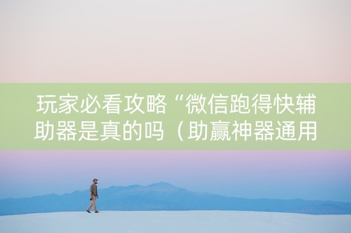 玩家必看攻略“微信跑得快辅助器是真的吗（助赢神器通用版）