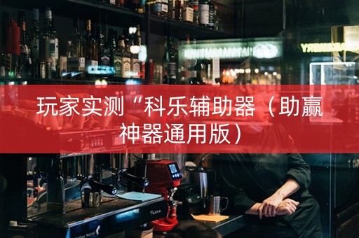 玩家实测“科乐辅助器（助赢神器通用版）