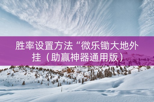 胜率设置方法“微乐锄大地外挂（助赢神器通用版）