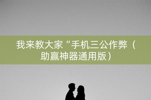 我来教大家“手机三公作弊（助赢神器通用版）