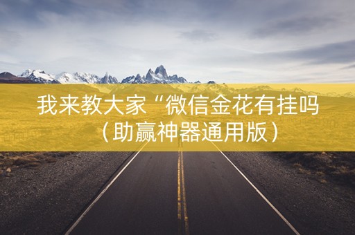 我来教大家“微信金花有挂吗（助赢神器通用版）