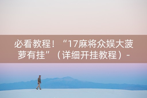 必看教程！“17麻将众娱大菠萝有挂”（详细开挂教程）-哔哩哔哩