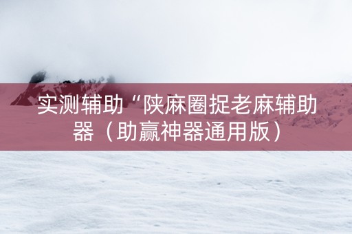 实测辅助“陕麻圈捉老麻辅助器（助赢神器通用版）