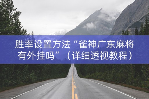 胜率设置方法“雀神广东麻将有外挂吗”（详细透视教程）-哔哩哔哩