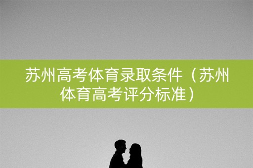 苏州高考体育录取条件（苏州体育高考评分标准）