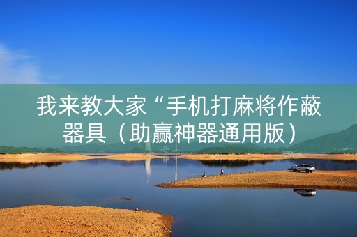 我来教大家“手机打麻将作蔽器具（助赢神器通用版）
