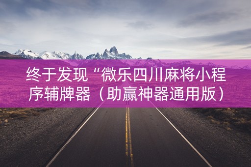 终于发现“微乐四川麻将小程序辅牌器（助赢神器通用版）